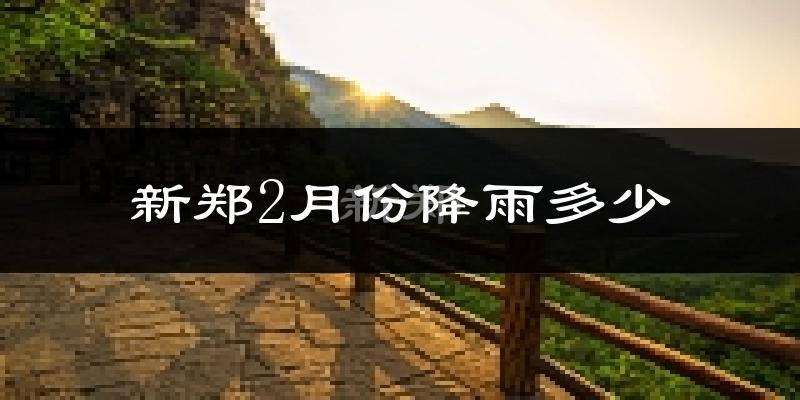 新郑2月份降雨多少?
