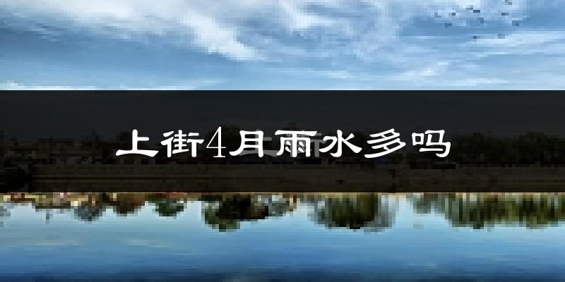上街4月雨水多吗?