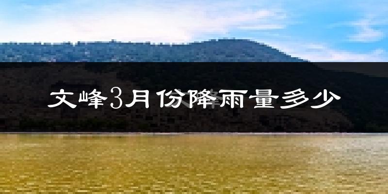 文峰3月份降雨量多少?文峰三月下雨多吗?