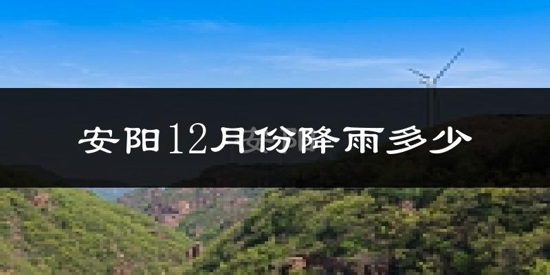 安阳12月份降雨多少?