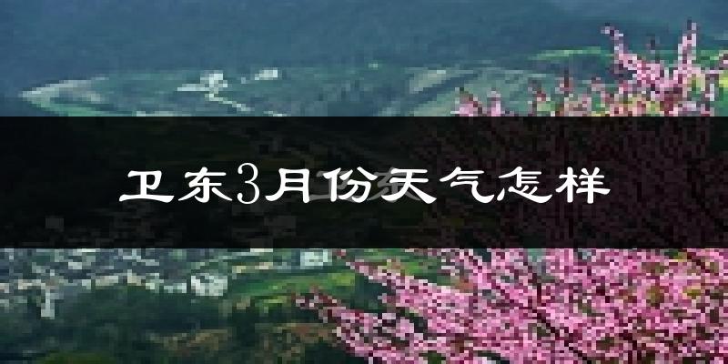 卫东3月份天气怎样?卫东三月冷不冷?
