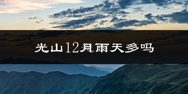 光山12月雨天多吗?