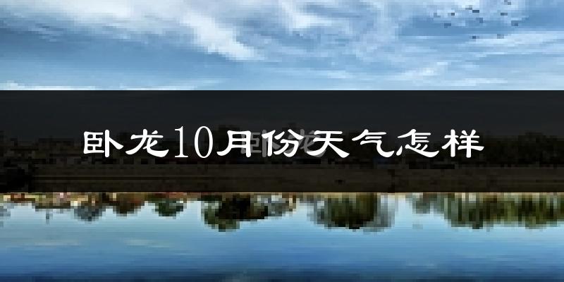 卧龙10月份天气怎样?卧龙十月冷不冷?