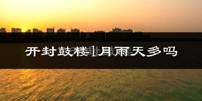 开封鼓楼1月雨天多吗?