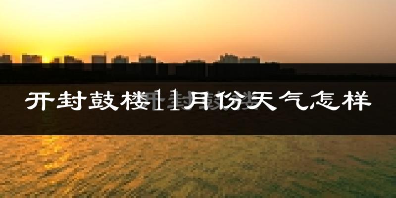 开封鼓楼11月份天气怎样?开封鼓楼十一月冷吗?