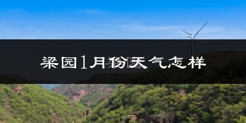 梁园1月份天气怎样?梁园一月冷不冷?
