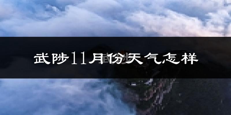 武陟11月份天气怎样?武陟十一月冷不冷?