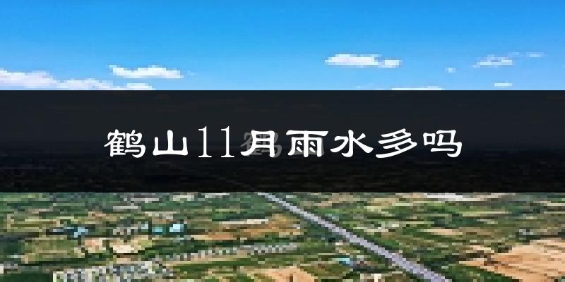 鹤山11月雨水多吗?