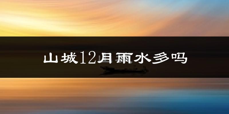 山城12月雨水多吗?