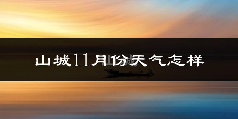 山城11月份天气怎样?山城十一月冷吗?