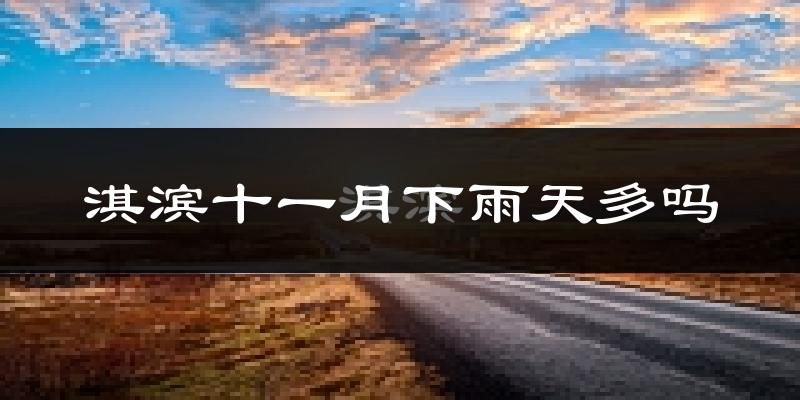 淇滨十一月下雨天多吗?淇滨11月份降雨量多少?