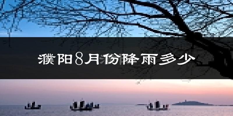 濮阳8月份降雨多少?