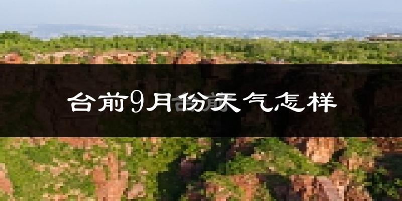 台前9月份天气怎样?台前九月热吗?