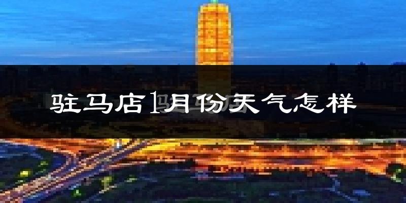 驻马店市1月份天气如何?很冷吗?