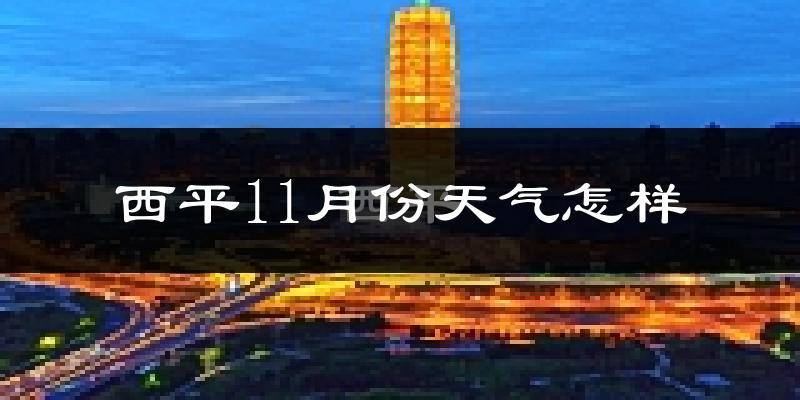 西平11月份天气怎样?西平十一月冷吗?