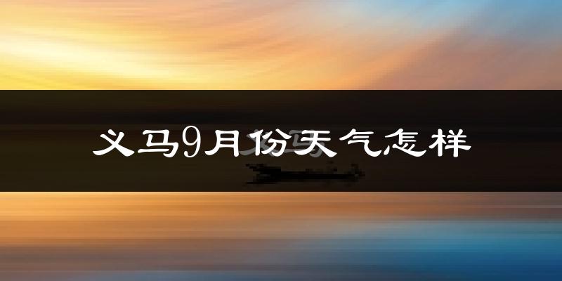 义马9月份天气怎样?义马九月热吗?