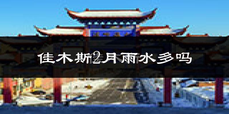 佳木斯2月雨水多吗?