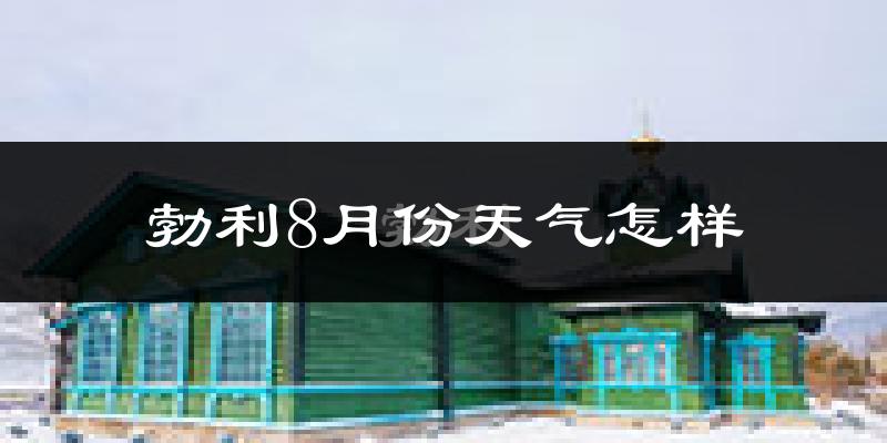 勃利8月份天气怎样?勃利八月热不热?