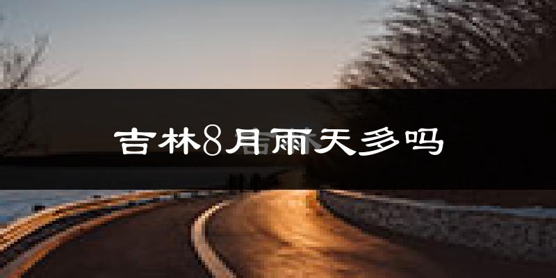 吉林8月雨天多吗?