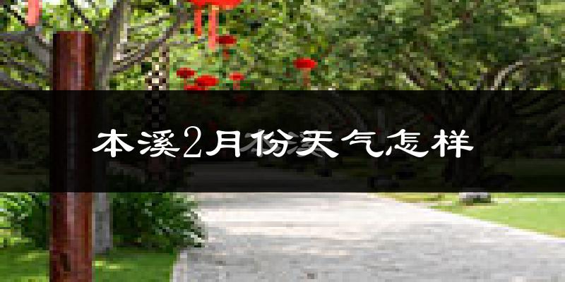 本溪市2月份天气如何?很冷吗?