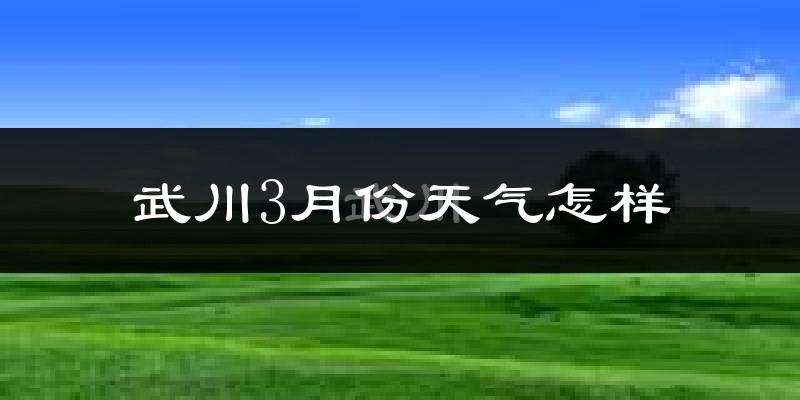 武川县3月份天气如何?冷吗?