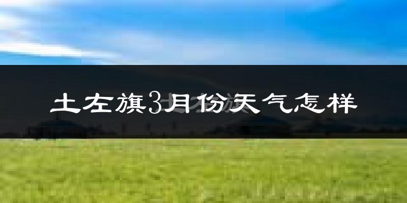 土默特左旗3月份天气如何?冷吗?