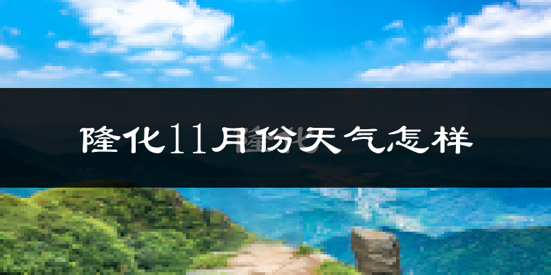 隆化11月份天气怎样?隆化十一月冷吗?