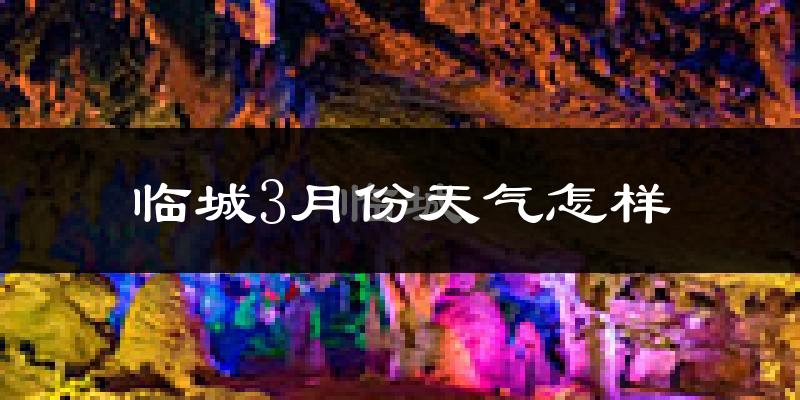 临城县3月份天气如何?冷吗?
