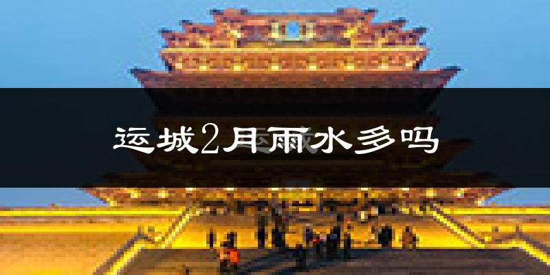 运城2月雨水多吗?