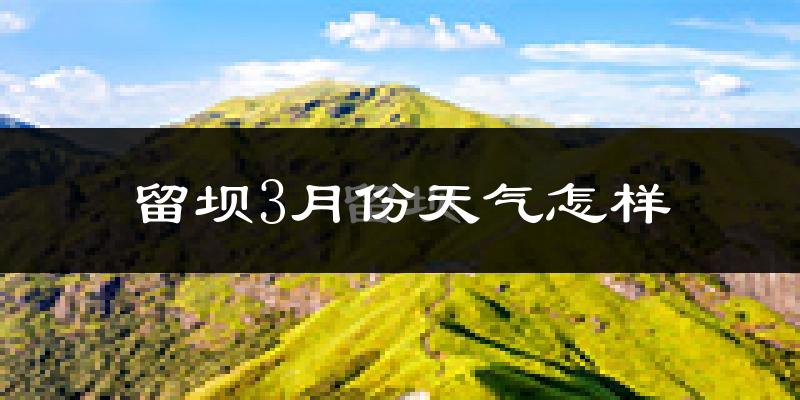 留坝县3月份天气如何?冷吗?