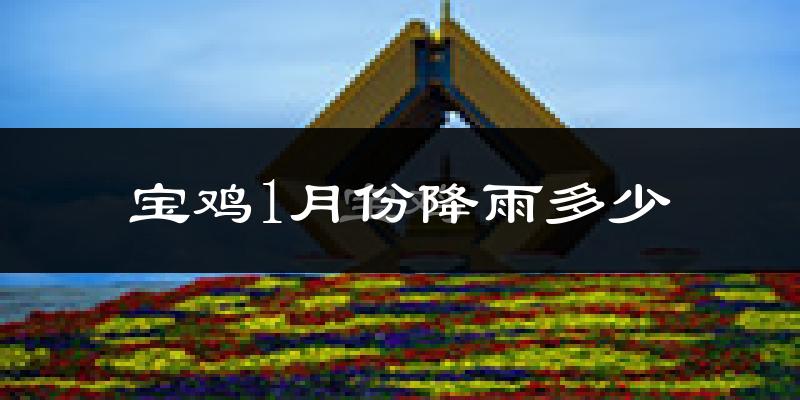 宝鸡1月份降雨多少?