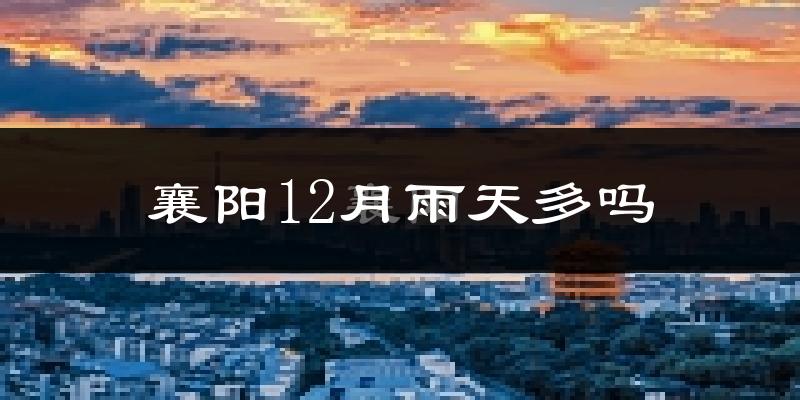 襄阳12月雨天多吗?