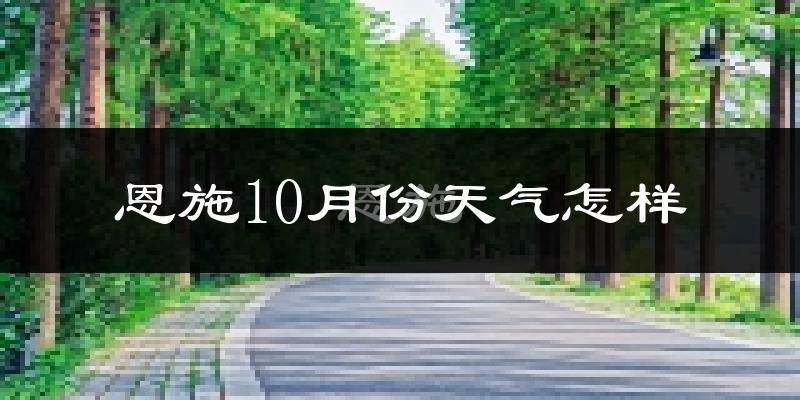恩施10月份天气怎样?恩施十月冷吗?