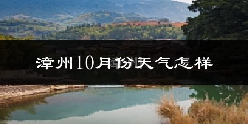 漳州10月份天气怎样?漳州十月冷不冷?