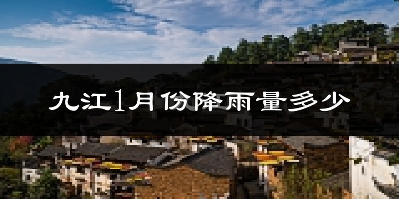 九江1月份降雨量多少?九江一月下雨多吗?
