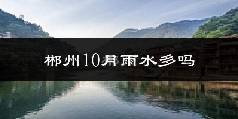 郴州10月雨水多吗?