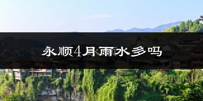 永顺4月雨水多吗?