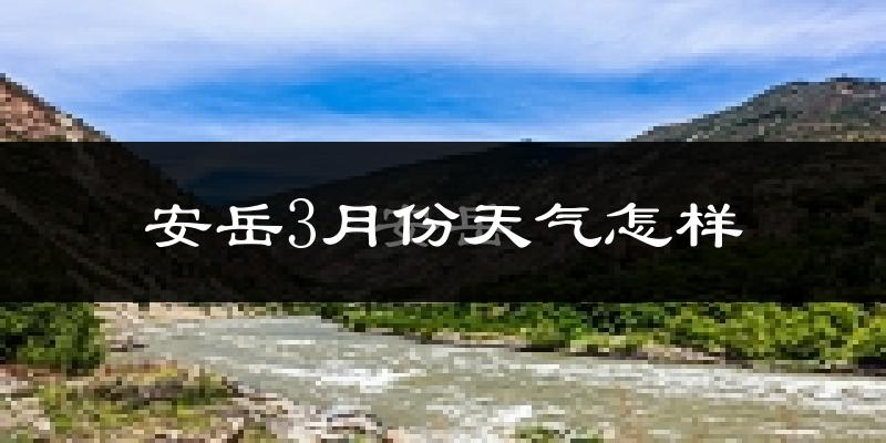 安岳县3月份天气如何?冷吗?