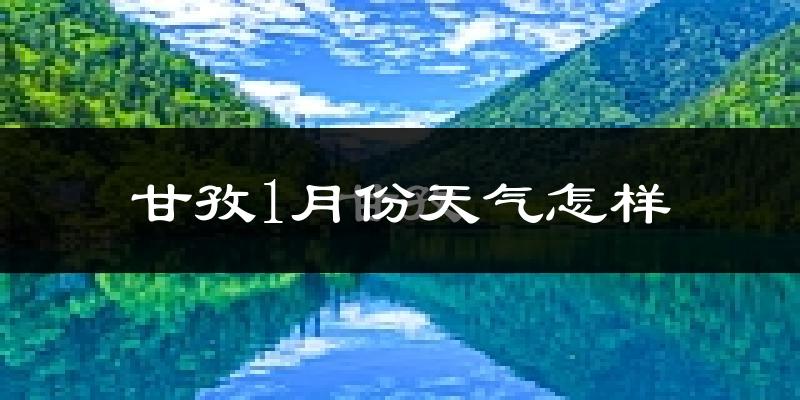 甘孜县1月份天气如何?很冷吗?