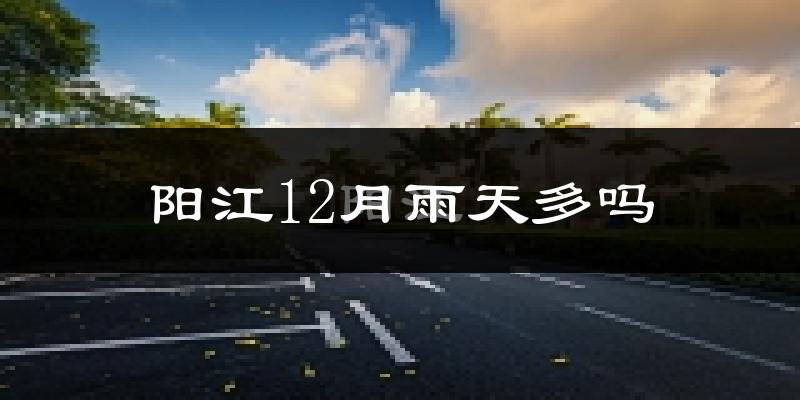 阳江12月雨天多吗?