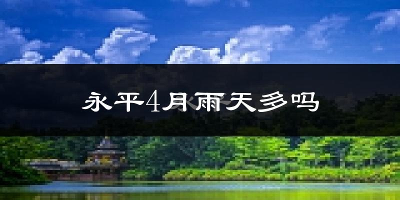 永平4月雨天多吗?