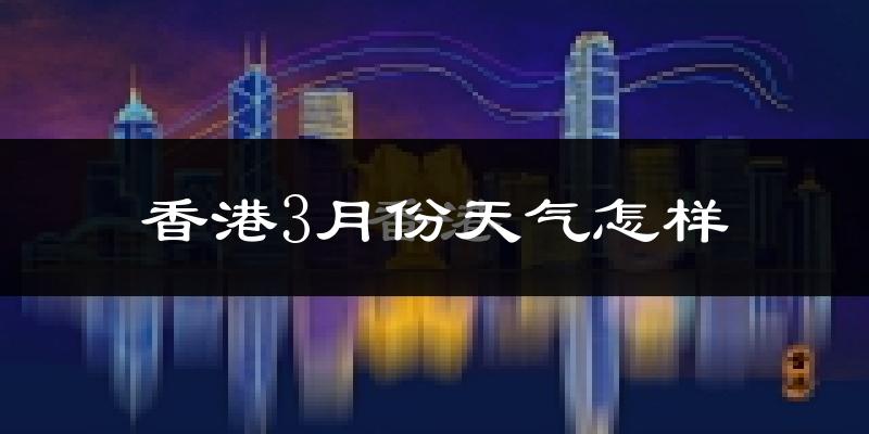 香港3月份天气如何?冷吗?